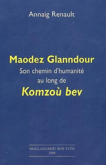 Couverture du livre « Maodez Glanndour : son chemin d'humanité au long de Komzou Bev » de Annaig Rennault aux éditions Mouladuriou Hor Yezh