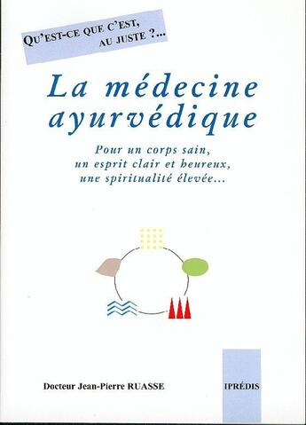 Couverture du livre « La médecine ayurvédique ; pour un corps sain, un esprit clair et heureux, une spiritualité élevée... » de Jean-Pierre Ruasse aux éditions Ipredis