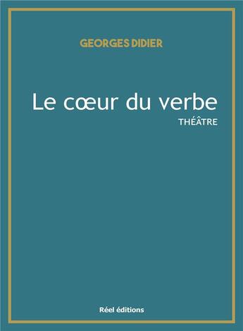 Couverture du livre « Le coeur du verbe » de Georges Didier aux éditions Reel