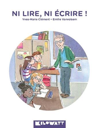 Couverture du livre « Ni lire, ni écrire ! » de Emilie Vanvolsem et Yves-Marie Clement aux éditions Kilowatt