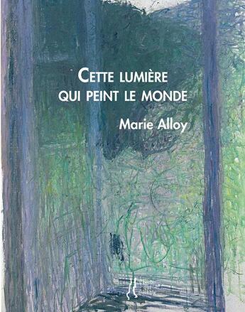 Couverture du livre « Cette lumière qui peint le monde » de Marie Alloy aux éditions L'herbe Qui Tremble