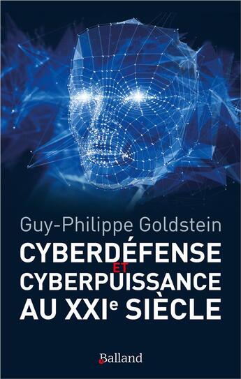 Couverture du livre « Cyberdéfense et cyberpuissance au XXIe siècle » de Guy-Philippe Goldstein aux éditions Balland