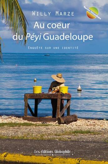 Couverture du livre « Au coeur du Péyi Guadeloupe ; enquête sur une identité » de Willy Marze aux éditions Globophile