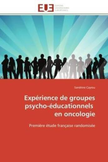 Couverture du livre « Experience de groupes psycho-educationnels en oncologie - premiere etude francaise randomisee » de Cayrou Sandrine aux éditions Editions Universitaires Europeennes