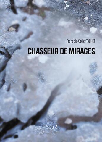 Couverture du livre « Chasseur de mirages » de Francois-Xavier Tachet aux éditions Baudelaire