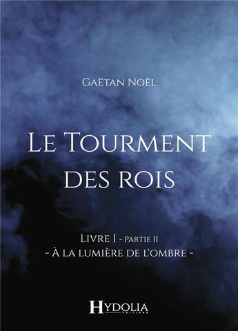 Couverture du livre « Le tourment des rois, livre 1, partie II ; à la lumière de l'ombre » de Gaetan Noel aux éditions Bookelis