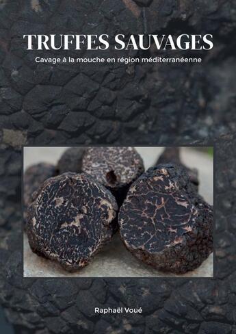 Couverture du livre « Truffes sauvages : Cavage à la mouche » de Raphaël Voué aux éditions Thebookedition.com