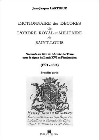 Couverture du livre « Dictionnaire des décorés de l'Ordre royal et militaire de Saint-Louis partie 1 » de Jean Jacques Lartigue aux éditions Memoire Et Documents