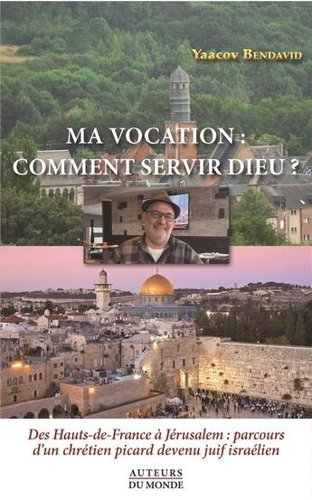 Couverture du livre « Ma vocation : comment servir Dieu? des Hauts-de-France à Jérusalem : parcours d'un chrétien picard devenu juif israélien » de Yaacov Bendavid aux éditions Auteurs Du Monde