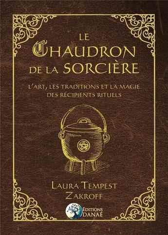 Couverture du livre « Le chaudron de la sorcière ; l'art, les traditions et la magie des récipients rituels » de Laura Tempest Zakroff aux éditions Danae