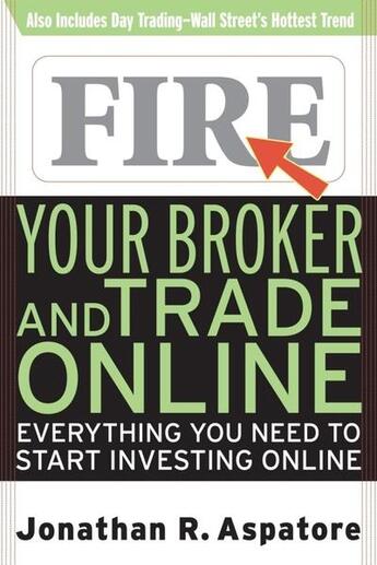 Couverture du livre « Fire your broker and trade online - everything you need to start investing online » de Aspatore J R. aux éditions Mcgraw-hill Education