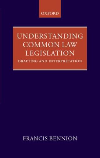 Couverture du livre « Understanding Common Law Legislation: Drafting and Interpretation » de Bennion F A R aux éditions Oup Oxford