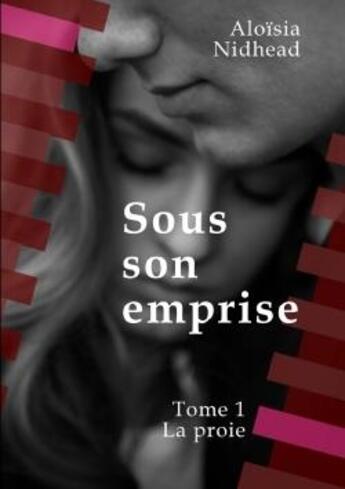 Couverture du livre « Sous son emprise t.1 ; la proie » de Aloisia Nidhead aux éditions Lulu