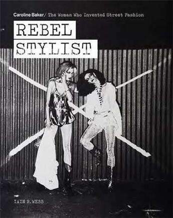 Couverture du livre « Rebel stylist : Caroline Baker ; the woman who invented street » de Ian R. Webb aux éditions Acc Art Books