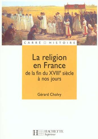 Couverture du livre « La religion en France ; de la fin du XVIII siècle à nos jours » de Gerard Cholvy aux éditions Hachette Education