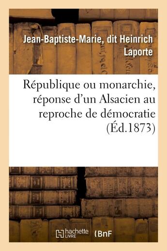 Couverture du livre « Republique ou monarchie, reponse d'un alsacien au reproche de democratie fait a l'alsace-lorraine - » de Laporte J-B-M. aux éditions Hachette Bnf