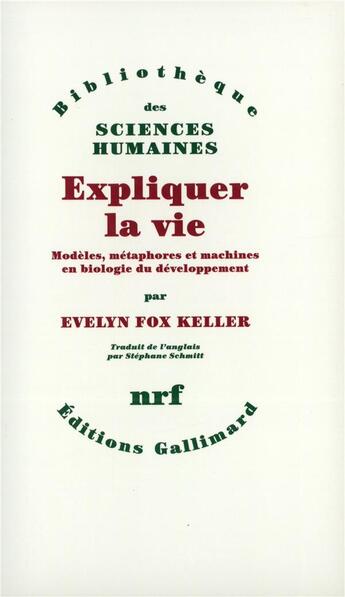 Couverture du livre « Expliquer la vie ; modèles, métaphores et machines en biologie du développement » de Evelyn Fox Keller aux éditions Gallimard