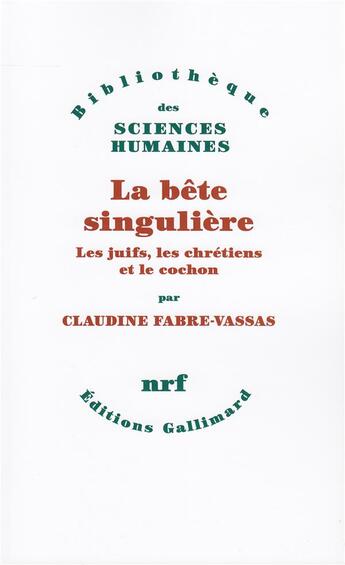 Couverture du livre « La bête singulière ; les juifs, les chrétiens et le cochon » de Claudine Fabre-Vassas aux éditions Gallimard