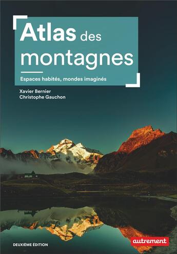 Couverture du livre « Atlas des montagnes : Espaces habités, mondes imaginés-Nouvelle édition (2e édition) » de Bernier/Xavier et Christophe Gauchon aux éditions Autrement