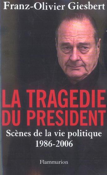 Couverture du livre « La tragédie du president ; scènes de la vie politique 1986-2006 » de Franz-Olivier Giesbert aux éditions Flammarion