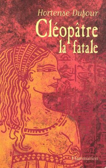 Couverture du livre « Cléopâtre, la fatale » de Hortense Dufour aux éditions Flammarion