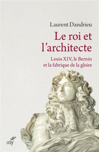 Couverture du livre « Le roi et l'architecte ; Louis XIV, le Bernin et la fabrique de la gloire » de Laurent Dandrieu aux éditions Cerf