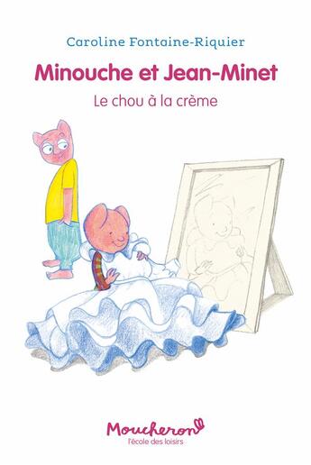 Couverture du livre « Minouche et Jean-Minet : le chou à la crème » de Caroline Fontaine-Riquier aux éditions Ecole Des Loisirs