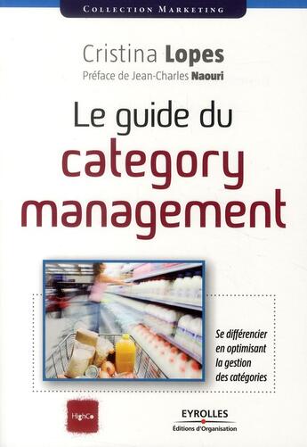 Couverture du livre « Le guide du category management ; se différencier en optimisant la gestion des catégories » de Cristina Lopes aux éditions Organisation