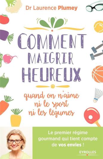 Couverture du livre « Comment maigrir heureux quand on n'aime ni le sport ni les légumes ! » de Laurence Plumey aux éditions Eyrolles