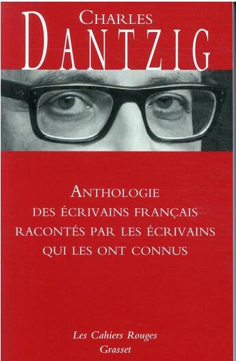 Couverture du livre « Anthologie des écrivains français racontés par les écrivains qui les ont connus » de Charles Dantzig aux éditions Grasset Et Fasquelle