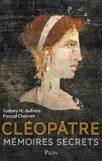 Couverture du livre « Cléopâtre : Mémoires secrets » de Pascal Charvet et Sydney Herve Aufrere aux éditions Plon