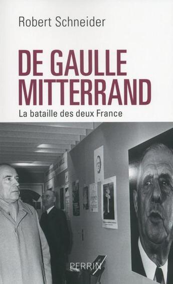 Couverture du livre « De Gaulle, Mitterrand ; la bataille des deux Frances » de Robert Schneider aux éditions Perrin