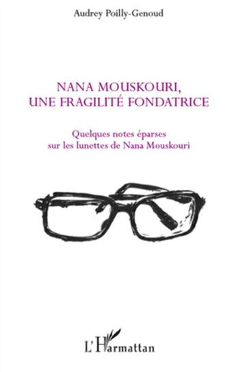 Couverture du livre « Nana Mouskouri, une fragilité fondatrice ; quelques notes eparses sur les lunettes de Nana Mouskouri » de Audrey Poilly-Genoud aux éditions L'harmattan