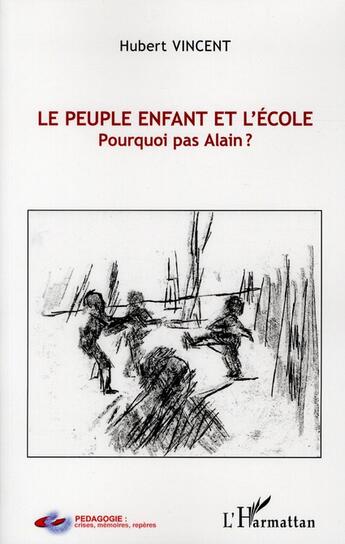 Couverture du livre « Le peuple enfant et l'école ; pourquoi pas Alain ? » de Hubert Vincent aux éditions L'harmattan