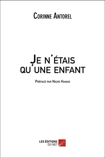 Couverture du livre « Je n'étais qu'une enfant » de Corinne Antorel aux éditions Editions Du Net