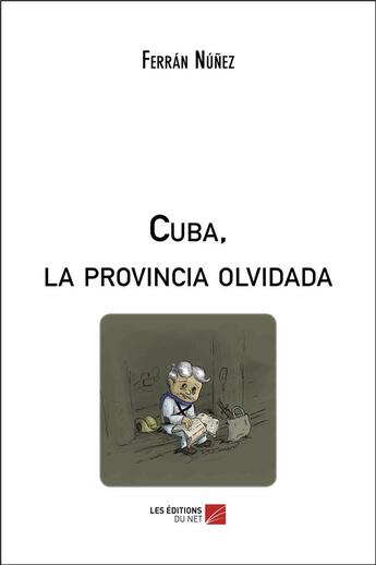 Couverture du livre « Cuba, la provincia olvidada » de Ferran Nunez aux éditions Editions Du Net