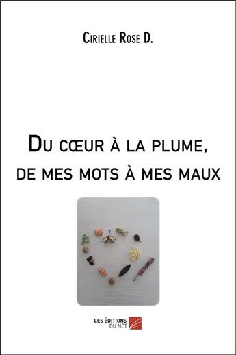 Couverture du livre « Du coeur à la plume, de mes mots à mes maux » de Rose D. Cirielle aux éditions Editions Du Net