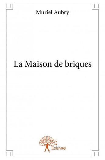 Couverture du livre « La maison de briques » de Muriel Aubry aux éditions Edilivre