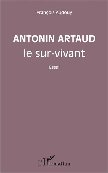 Couverture du livre « Antonin artaud le sur-vivant - essai » de Francois Audouy aux éditions L'harmattan