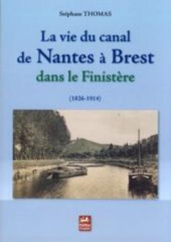 Couverture du livre « La vie du canal de Nantes à Brest dans le Finistère (1826-1914) » de Stephane Thomas aux éditions Keltia Graphic