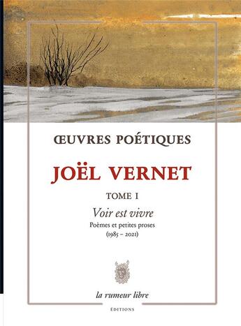 Couverture du livre « Oeuvres poétiques Tome 1 : voir est vivre ; poèmes et petites proses (1985-2021) » de Joel Vernet aux éditions La Rumeur Libre