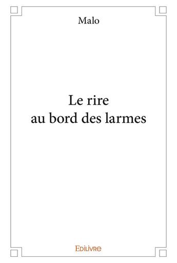 Couverture du livre « Le rire au bord des larmes » de Malo Malo aux éditions Edilivre