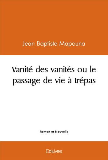 Couverture du livre « Vanite des vanites ou le passage de vie a trepas » de Mapouna J B. aux éditions Edilivre