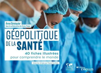 Couverture du livre « Géopolitique de la santé : 40 fiches illustrées pour comprendre le monde » de Senequier/Boniface aux éditions Eyrolles