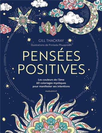 Couverture du livre « Pensées positives : les couleurs de l'âme ; 60 coloriages mystiques pour manifester ses intentions » de Gill Thackray et Pimlada Phuapradit aux éditions Marabout