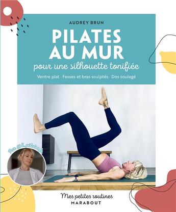 Couverture du livre « Mes petites routines : Pilates au mur pour une silhouette tonifiée : Ventre plat, fesses et bras sculptés, dos soulagé » de Audrey Brun aux éditions Marabout