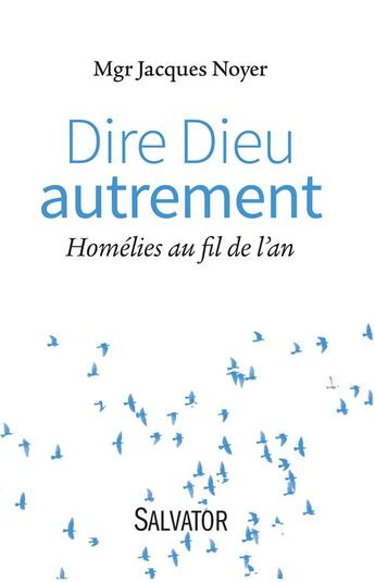 Couverture du livre « Dire Dieu autrement ; homélies au fil de l'an » de Jacques Noyer aux éditions Salvator