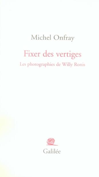 Couverture du livre « Fixer des vertiges ; les photographies de Willy Ronis » de Michel Onfray aux éditions Galilee