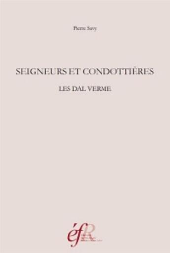 Couverture du livre « Seigneurs et condottieres: les dal verme appartenances sociales, constructions etatique et pratiques » de Pierre Savy aux éditions Ecole Francaise De Rome