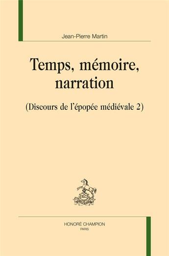 Couverture du livre « Discours de l'épopée médiévale t.2 ; temps, mémoire, narration » de Jean-Pierre Martin aux éditions Honore Champion